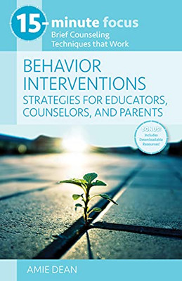 15-Minute Focus: Behavior Interventions: Strategies For Educators, Counselors, And Parents: Brief Counseling Techniques That Work