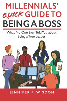 Millennials' Quick Guide To Being A Boss: What No One Ever Told You About Being A True Leader