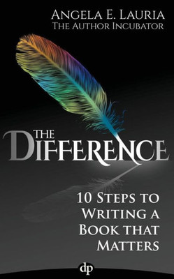 The Difference: 10 Steps To Writing A Book That Matters