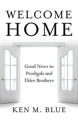 Welcome Home: Good News To Prodigals And Elder Brothers