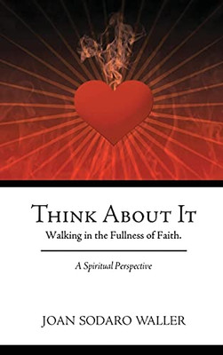 Think About It: Walking In The Fullness Of Faith. A Spiritual Perspective