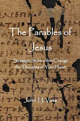 The Parables Of Jesus: Strategic Stories That Change The Thoughts Of Your Heart