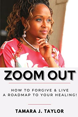 Zoom Out: How To Forgive And Live, A Roadmap To Your Healing