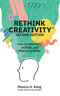 Rethink Creativity: How To Innovate, Inspire, And Thrive At Work