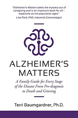 Alzheimer'S Matters: A Family Guide For Every Stage Of The Disease From Pre-Diagnosis To Death And Grieving