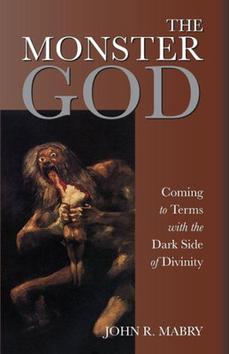 The Monster God: Coming to Terms with the Dark Side of Divinity