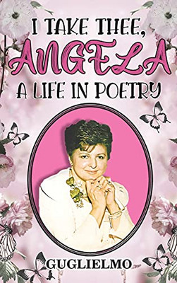 I Take Thee, Angela: A Life In Poetry