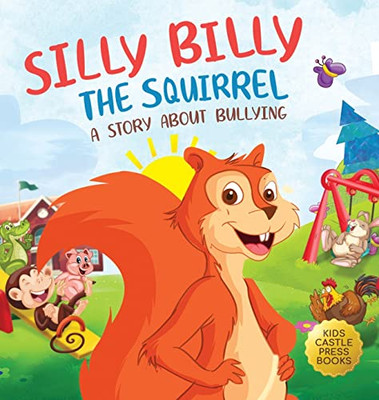 Silly Billy The Squirrel: A Colorful Children'S Picture Book About Bullying And Managing Difficult Feelings And Emotions (Silly Billy The Squirrel: A Fun Picture Book For Kids)
