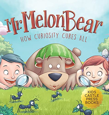 Mr. Melon Bear: How Curiosity Cures All: A Fun And Heart-Warming Children'S Story That Teaches Kids About Creative Problem-Solving (Enhances ... Critical Thinking Skills, And More)
