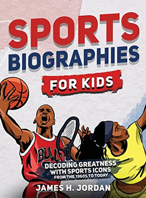 Sports Biographies For Kids: Decoding Greatness With The Greatest Players From The 1960S To Today (Biographies Of Greatest Players Of All Time)