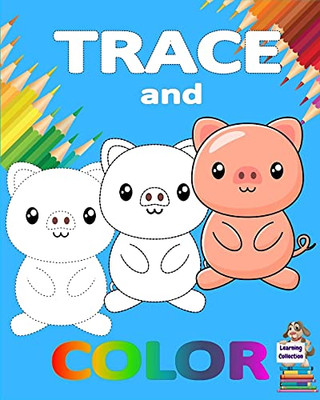 Trace And Color: Learning Collection Ages 3-6 Easy Kids Drawing Preschool Kindergarten ? Practice Line Tracing, Pen Control To Trace ? Cute ... And Simple Color And Trace Book For Toddlers