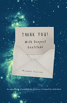 Thank You! With Deepest Gratitude: An Appreciation Of Gratitude For Universe, Community, Individual