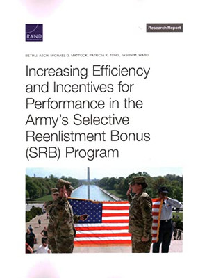 Increasing Efficiency And Incentives For Performance In The Army'S Selective Reenlistment Bonus (Srb) Program