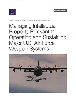 Managing Intellectual Property Relevant To Operating And Sustaining Major U.S. Air Force Weapon Systems