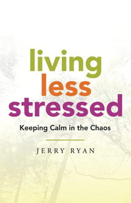 Living Less Stressed: Keeping Calm In The Chaos