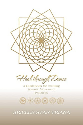 Heal Through Dance: A Guidebook For Creating Somatic Movement Practices