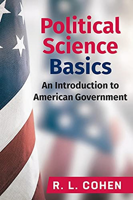 Political Science Basics: An Introduction To American Government: An Introduction To American Government