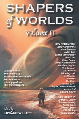 Shapers Of Worlds Volume Ii: Science Fiction And Fantasy By Authors Featured On The Worldshapers Podcast