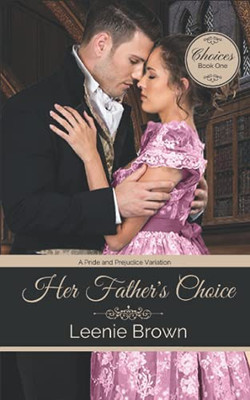 Her Father'S Choice: A Pride And Prejudice Variation (Choices)
