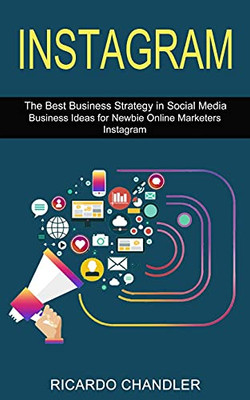 Instagram: The Best Business Strategy In Social Media (Business Ideas For Newbie Online Marketers Instagram)