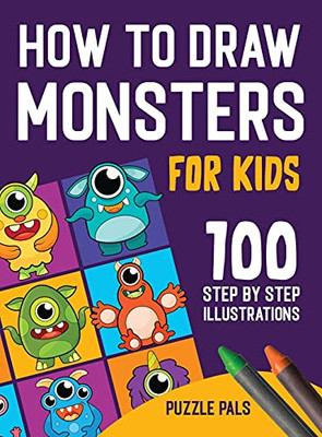 How To Draw Monsters: 100 Step By Step Drawings For Kids Ages 4 - 8