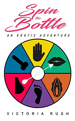 Spin The Bottle: An Erotic Adventure - Victoria Rush - 9781990118630