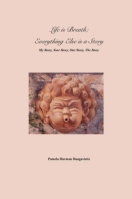 Life is Breath, Everything Else is a Story: My Story, Your Story, Our Story, The Story
