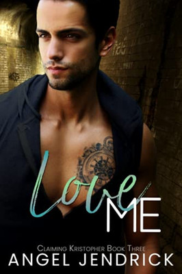 Love Me: A Best Friends To Lovers Second Chance Romance (Claiming Kristopher)
