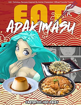 Eat-Adakimasu! The Ultimate Anime Cookbook Eat-Adakimasu! The Ultimate Anime Cookbook