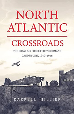 North Atlantic Crossroads: The Royal Air Force Ferry Command Gander Unit, 19401946