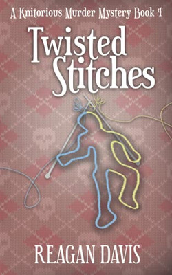 Twisted Stitches: A Knitorious Murder Mystery