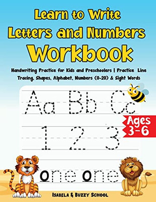 Learn To Write Letters And Numbers Workbook: Handwriting Practice For Kids And Preschoolers Practice Line Tracing, Shapes, Alphabet, Numbers (0-20) & ... For Preschool And Kindergarten Ages 3-6