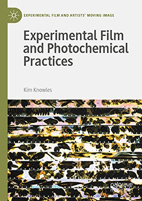 Experimental Film And Photochemical Practices (Experimental Film And Artists Moving Image)