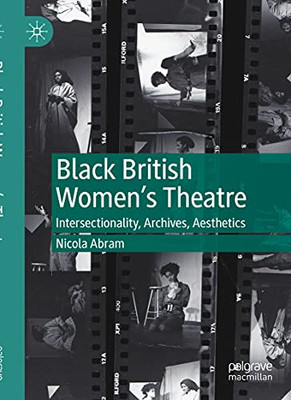Black British Women'S Theatre: Intersectionality, Archives, Aesthetics