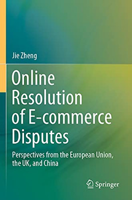 Online Resolution Of E-Commerce Disputes: Perspectives From The European Union, The Uk, And China