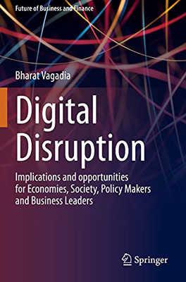 Digital Disruption: Implications And Opportunities For Economies, Society, Policy Makers And Business Leaders (Future Of Business And Finance)