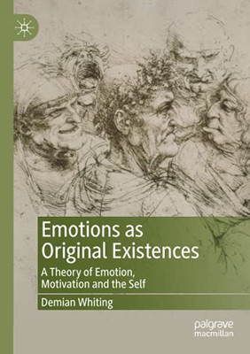 Emotions As Original Existences: A Theory Of Emotion, Motivation And The Self