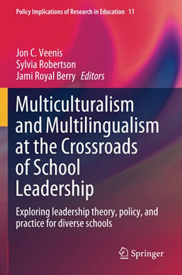 Multiculturalism And Multilingualism At The Crossroads Of School Leadership: Exploring Leadership Theory, Policy, And Practice For Diverse Schools (Policy Implications Of Research In Education)