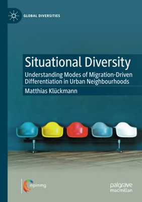 Situational Diversity: Understanding Modes Of Migration-Driven Differentiation In Urban Neighbourhoods (Global Diversities)