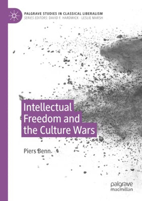 Intellectual Freedom And The Culture Wars (Palgrave Studies In Classical Liberalism)