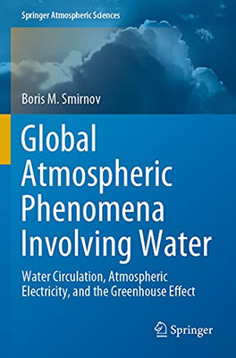 Global Atmospheric Phenomena Involving Water: Water Circulation, Atmospheric Electricity, And The Greenhouse Effect (Springer Atmospheric Sciences)