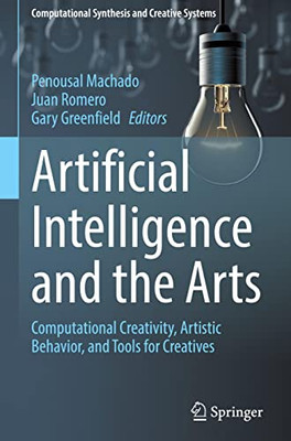 Artificial Intelligence And The Arts: Computational Creativity, Artistic Behavior, And Tools For Creatives (Computational Synthesis And Creative Systems)