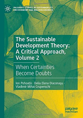 The Sustainable Development Theory: A Critical Approach, Volume 2: When Certainties Become Doubts (Palgrave Studies In Sustainability, Environment And Macroeconomics)