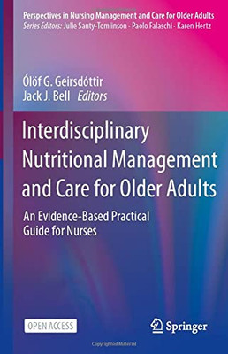 Interdisciplinary Nutritional Management And Care For Older Adults: An Evidence-Based Practical Guide For Nurses (Perspectives In Nursing Management And Care For Older Adults)