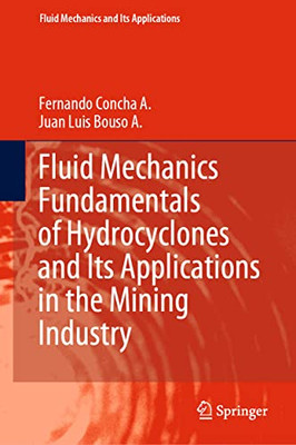 Fluid Mechanics Fundamentals Of Hydrocyclones And Its Applications In The Mining Industry (Fluid Mechanics And Its Applications, 126)