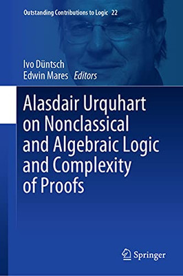 Alasdair Urquhart On Nonclassical And Algebraic Logic And Complexity Of Proofs (Outstanding Contributions To Logic, 22)