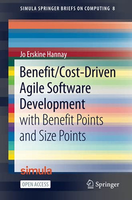 Benefit/Cost-Driven Software Development: With Benefit Points And Size Points (Simula Springerbriefs On Computing)