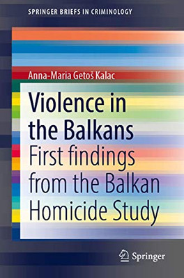 Violence In The Balkans: First Findings From The Balkan Homicide Study (Springerbriefs In Criminology)