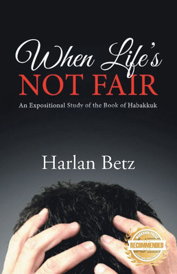 When Life's Not Fair: An Expositional Study of the Book of Habakkuk