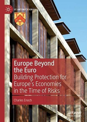 Europe Beyond The Euro: Building Protection For EuropeS Economies In The Time Of Risks (St Antony'S Series)